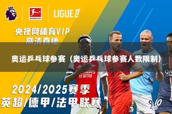 奥运乒乓球参赛（奥运乒乓球参赛人数限制）