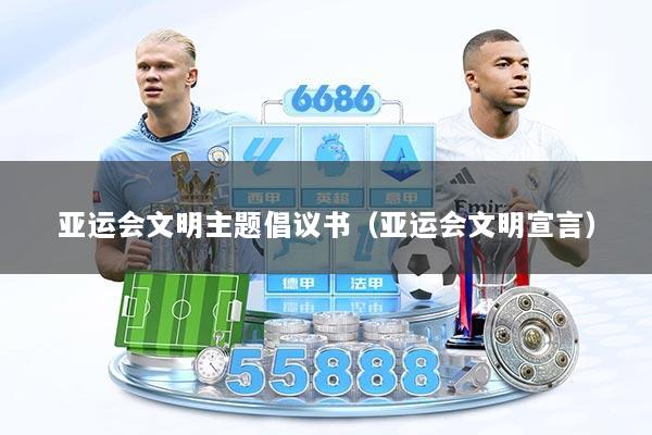 亚运会文明主题倡议书(亚运会文明宣言)